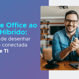 Home Office: 3 maneiras de desenhar uma gestão conectada de ativos de TI